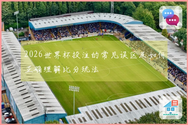 2026世界杯投注的常见误区及如何正确理解比分玩法