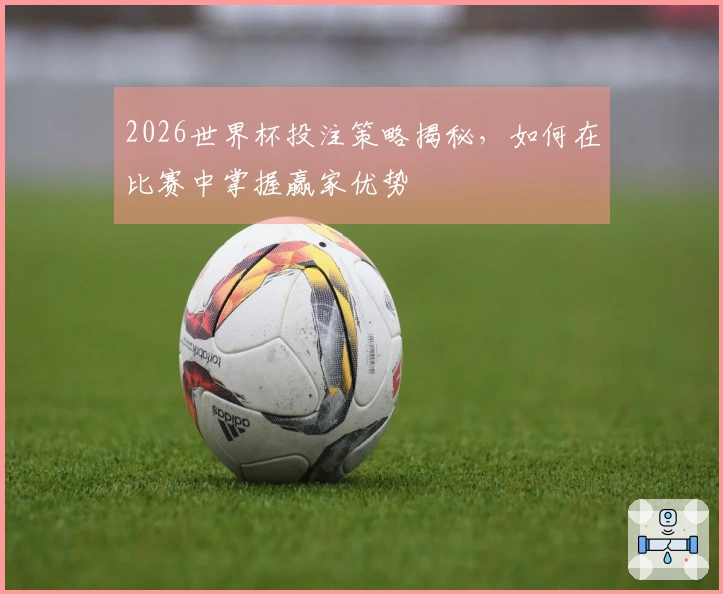 2026世界杯投注策略揭秘，如何在比赛中掌握赢家优势