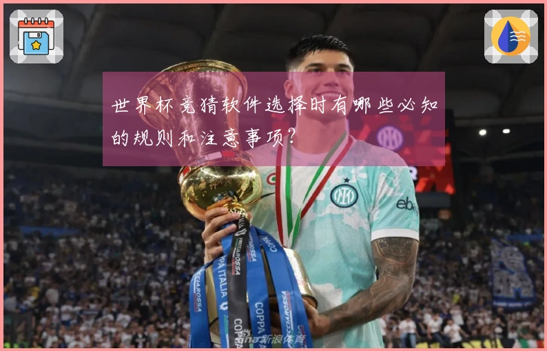 世界杯竞猜软件选择时有哪些必知的规则和注意事项？