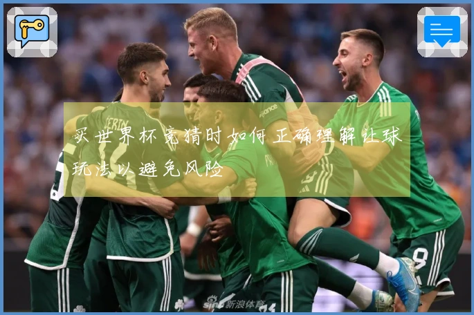 买世界杯竞猜时如何正确理解让球玩法以避免风险