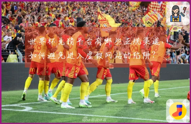 世界杯竞猜平台有哪些正规渠道，如何避免进入虚假网站的陷阱？