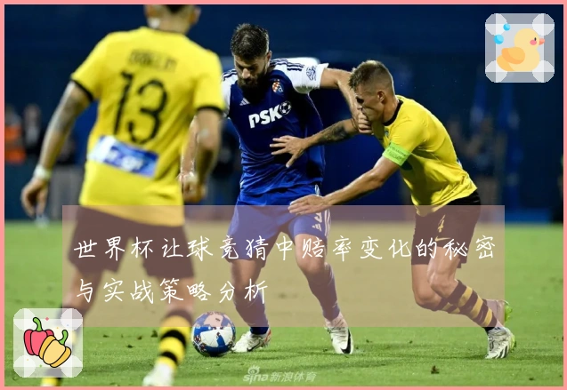世界杯让球竞猜中赔率变化的秘密与实战策略分析