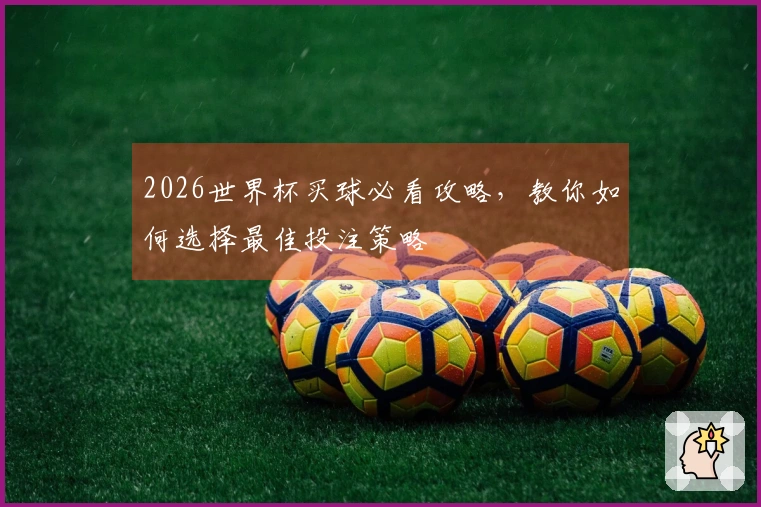 2026世界杯买球必看攻略，教你如何选择最佳投注策略