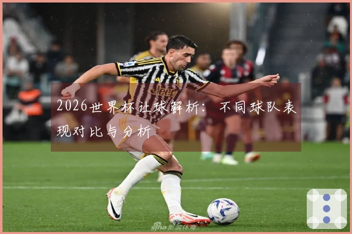 2026世界杯让球解析：不同球队表现对比与分析