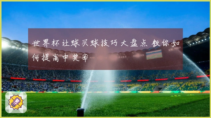 世界杯让球买球技巧大盘点 教你如何提高中奖率